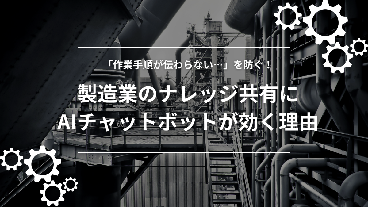 「作業手順が伝わらない…」を防ぐ！製造業のナレッジ共有にAIチャットボットが効く理由」