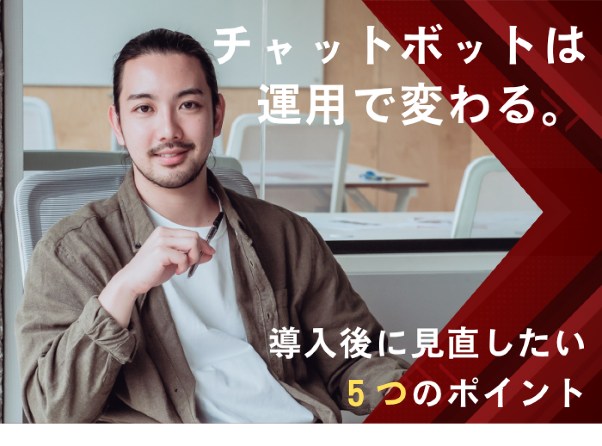 チャットボットは運用で変わる。
導入後に見直したい5つの改善ポイント